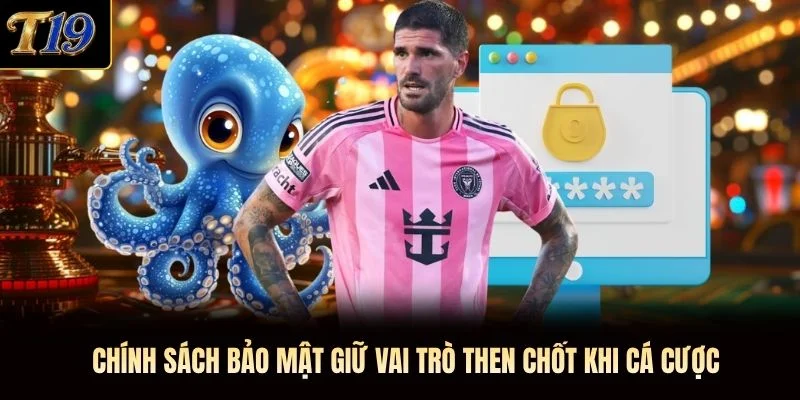 Chính sách bảo mật giữ vai trò then chốt khi cá cược