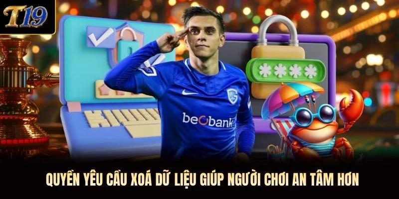 Quyền yêu cầu xoá dữ liệu giúp người chơi an tâm hơn